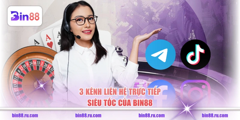 3 kênh liên hệ trực tiếp siêu tốc của BIN88