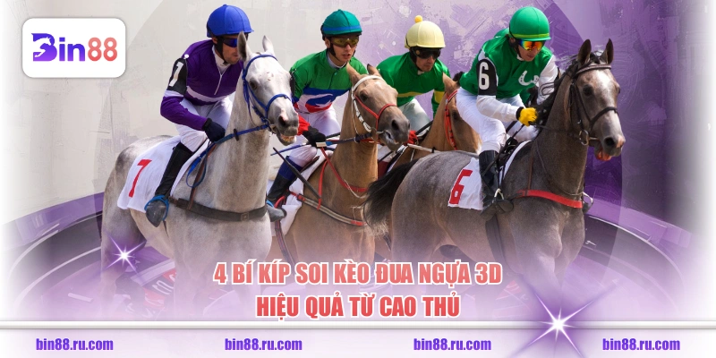 4 bí kíp soi kèo đua ngựa 3D hiệu quả từ cao thủ