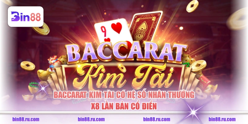 Baccarat Kim Tài có hệ số nhân thưởng x8 lần bản cổ điển
