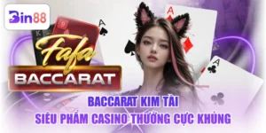 Baccarat Kim Tài - Siêu Phẩm Casino Thưởng Cực Khủng
