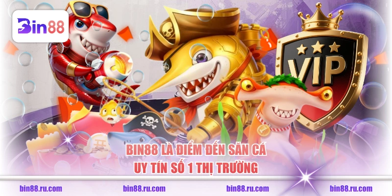 BIN88 là điểm đến săn cá uy tín số 1 thị trường