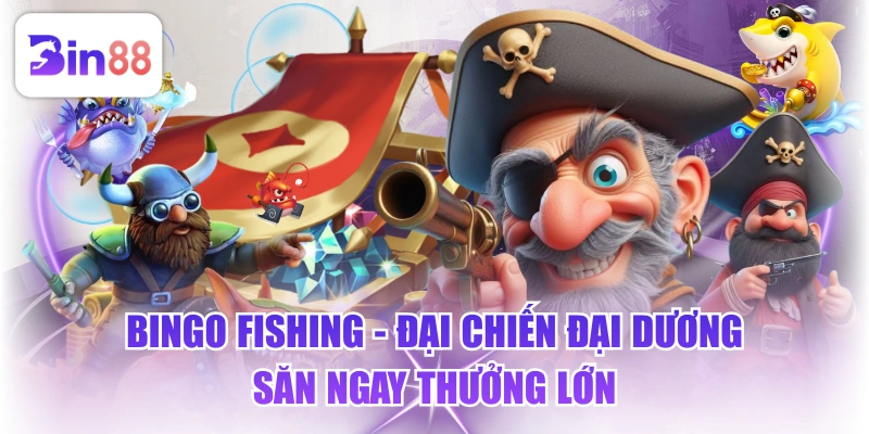 Bingo Fishing - Đại Chiến Đại Dương Săn Ngay Thưởng Lớn