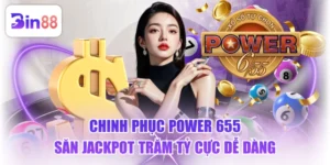 Chinh Phục Power 655 Săn Jackpot Trăm Tỷ Cực Dễ Dàng