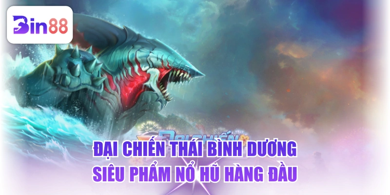 Đại Chiến Thái Bình Dương - Siêu Phẩm Nổ Hũ Hàng Đầu
