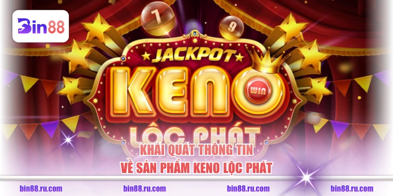 Khái quát thông tin về sản phẩm Keno Lộc Phát