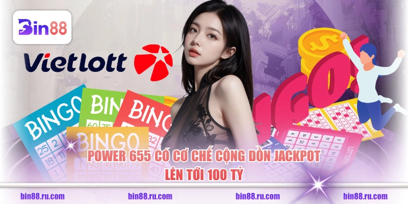Power 655 có cơ chế cộng dồn Jackpot lên tới 100 tỷ