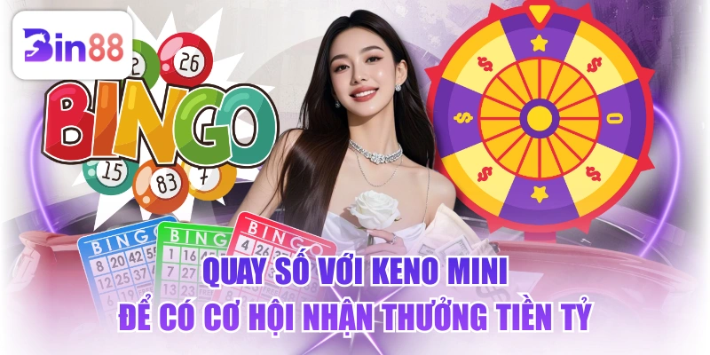 Quay Số Với Keno Mini Để Có Cơ Hội Nhận Thưởng Tiền Tỷ