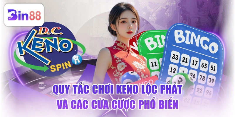 Quy Tắc Chơi Keno Lộc Phát Và Các Cửa Cược Phổ Biến