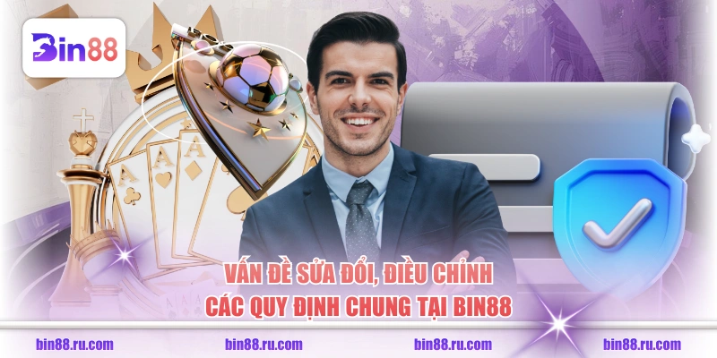 Vấn đề sửa đổi, điều chỉnh các quy định chung tại BIN88